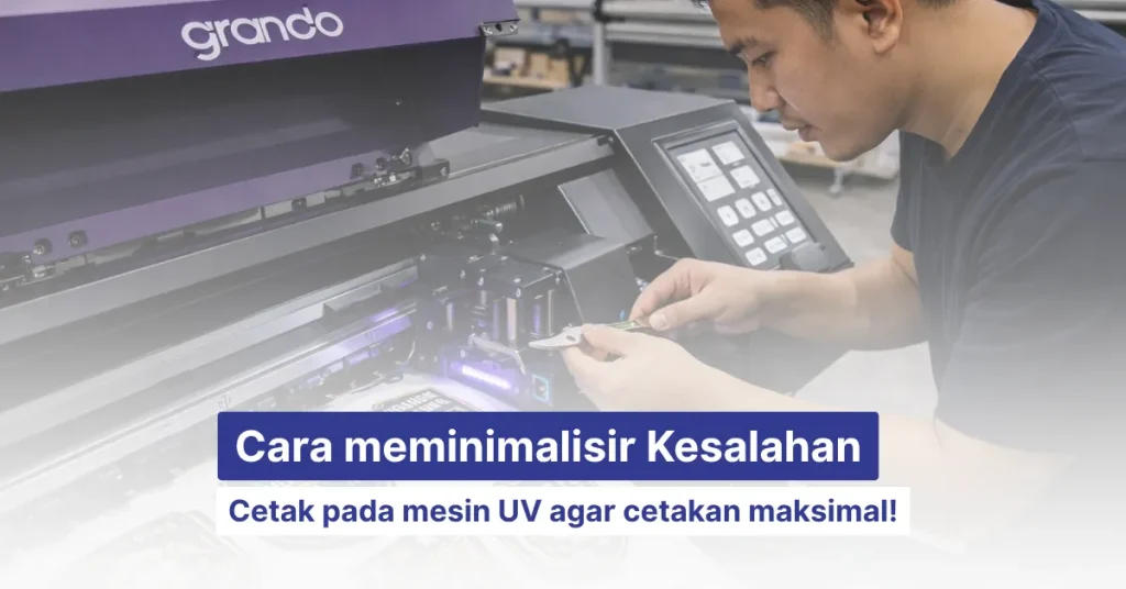 cara meminimalisri kesalahan cetak mesin uv agar hasil maksimal