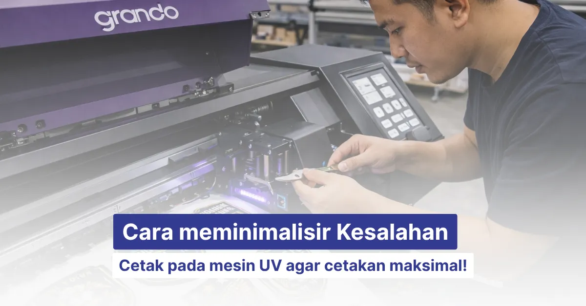 cara meminimalisri kesalahan cetak mesin uv agar hasil maksimal